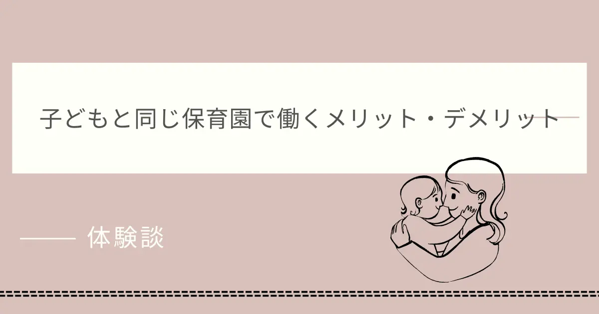子どもと同じ保育園で働くメリット・デメリットを体験談で紹介する記事のアイキャッチ画像